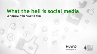 What the hell is social media
Seriously? You have to ask?
 