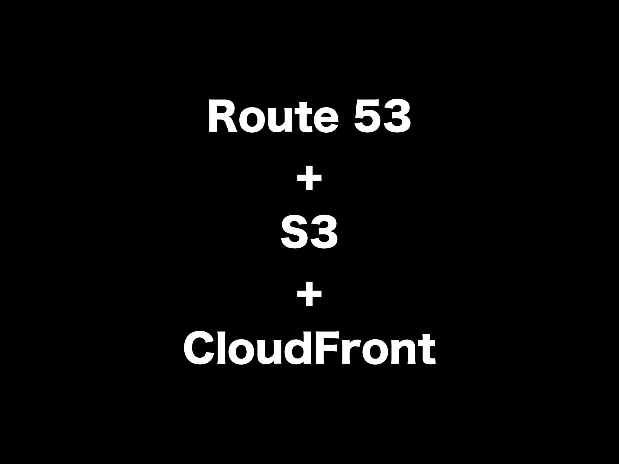 Route 53
     +
    S3
     +
CloudFront
 