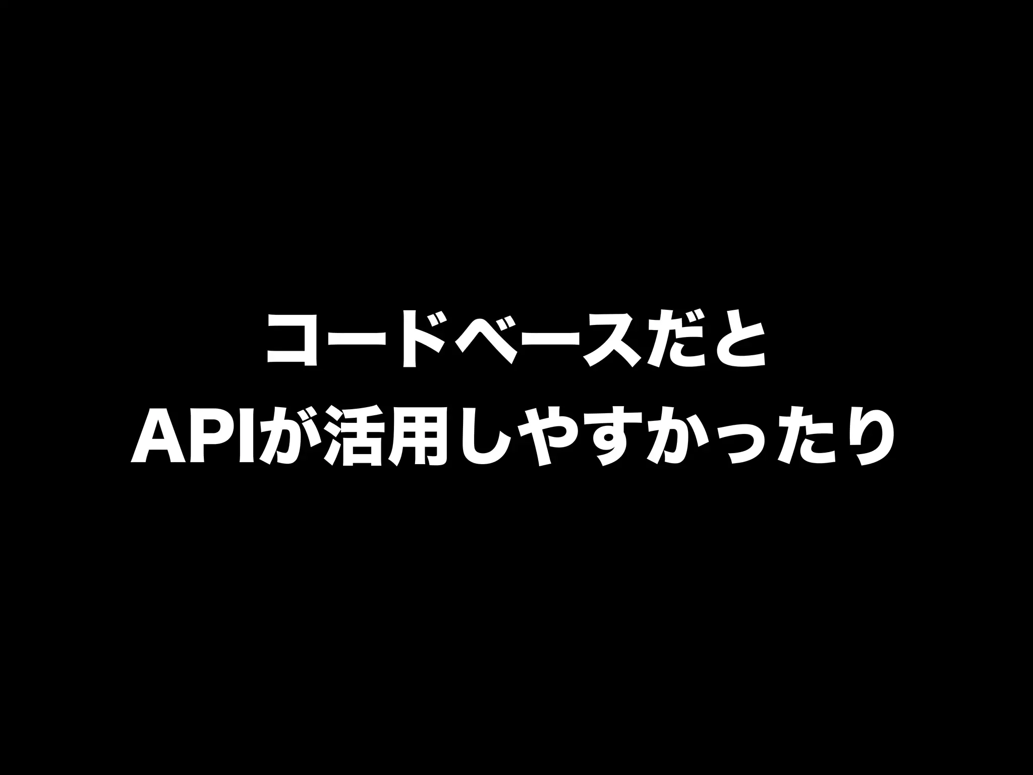 コードベースだと
APIが活用しやすかったり
 