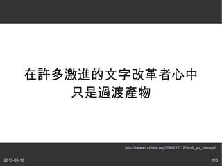༤ָĸ
             ֻ^ɮa


                http://taiwan.chtsai.org/2005/11/12/fanti_yu_zhengti/


2013-03-10                                                        113
 