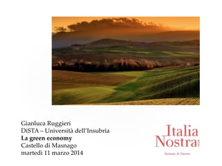 Gianluca  Ruggieri  
DiSTA  –  Università  dell’Insubria  
La  green  economy    
Castello  di  Masnago    
martedì  11  marzo  2014	
 