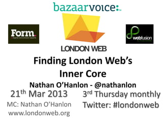 How to Increase Community
             Online
      Nathan O’Hanlon - @nathanlon
                      3rd Thursday monthly
MC: Nathan O’Hanlon   Twitter: #londonweb
www.londonweb.org
 