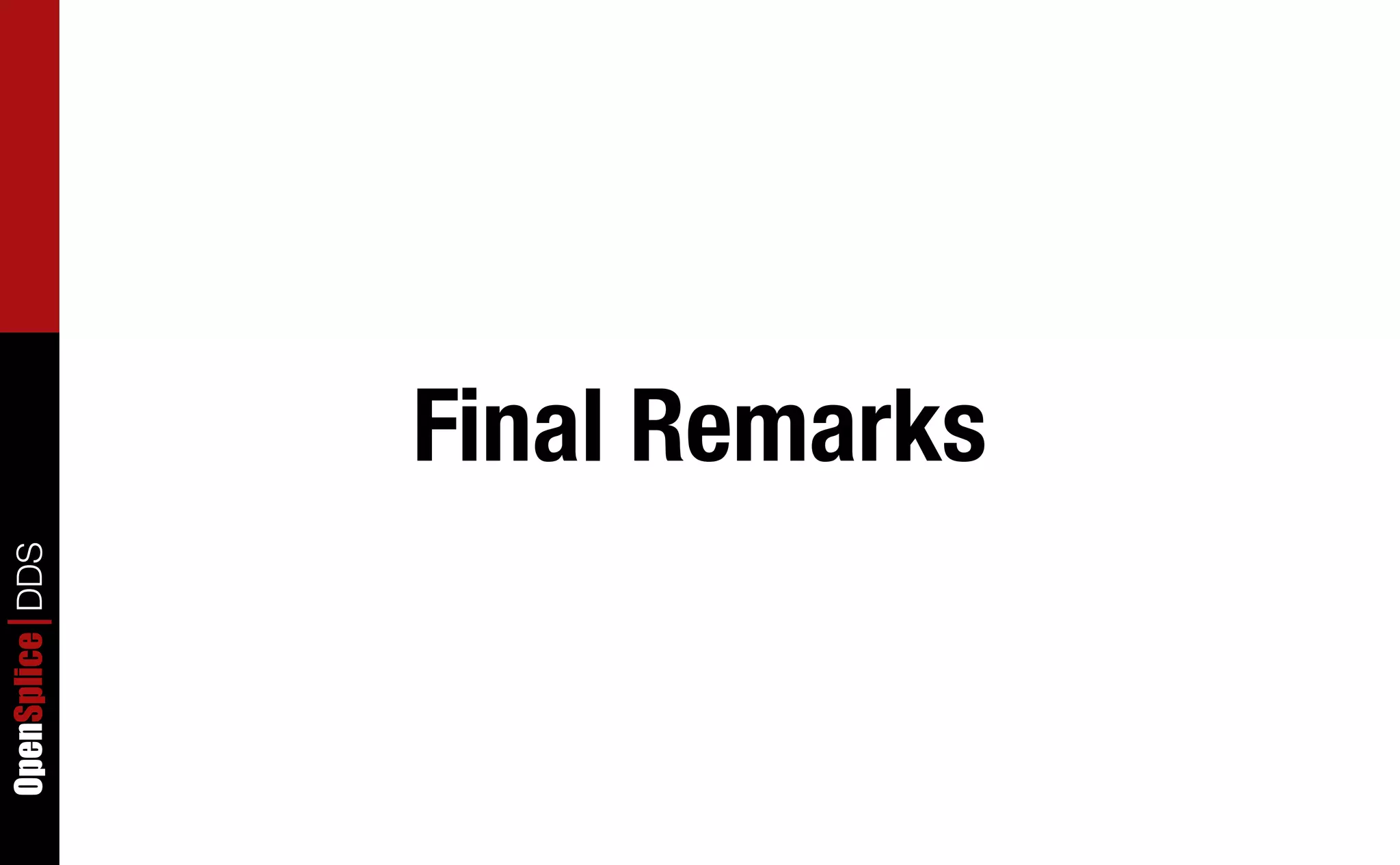 OpenSplice DDS




                 Final Remarks
 