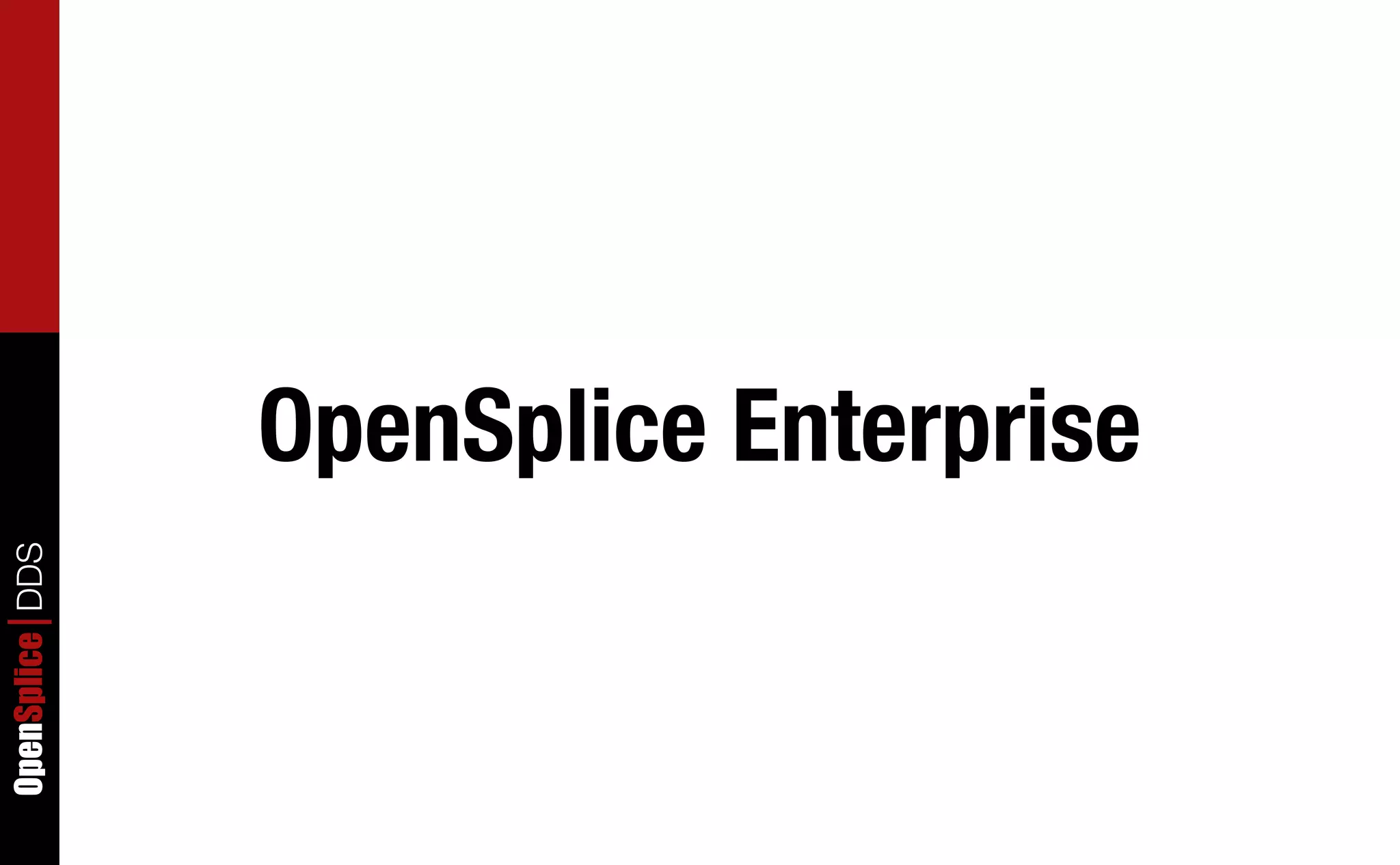 OpenSplice Enterprise
OpenSplice DDS
 