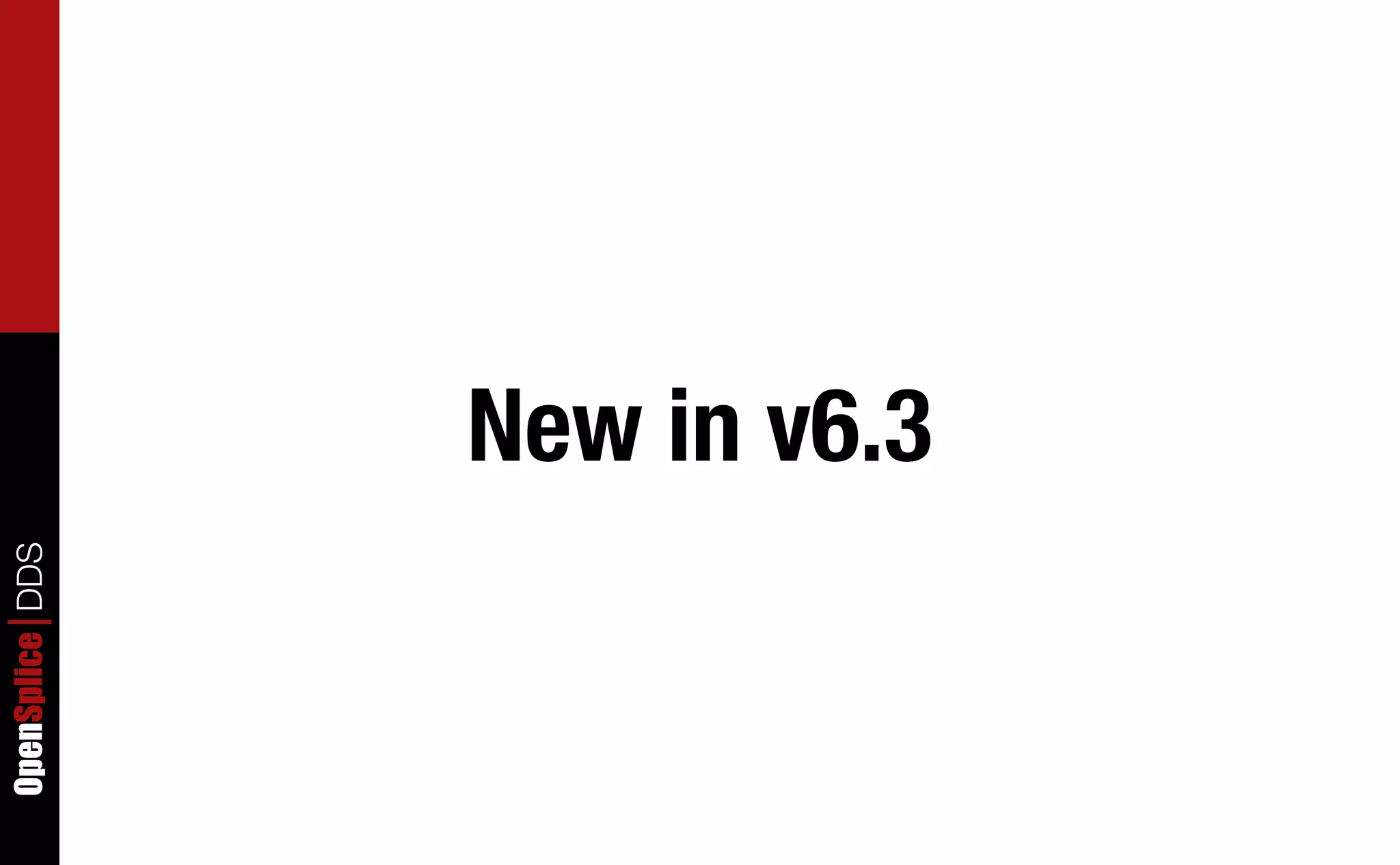 OpenSplice DDS




                 New in v6.3
 