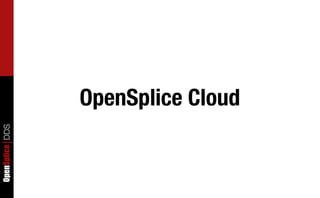 OpenSplice Cloud
OpenSplice DDS
 