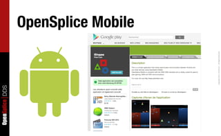 OpenSplice DDS


                                                                                          OpenSplice Mobile




                 Copyright	
  2011,	
  PrismTech	
  –	
  	
  All	
  Rights	
  Reserved.
 