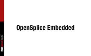 OpenSplice Embedded
OpenSplice DDS
 