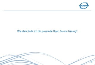 Wie aber finde ich die passende Open Source Lösung?




                                                      17
 