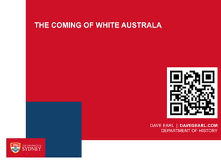 THE COMING OF WHITE AUSTRALA




                         DAVE EARL | DAVEGEARL.COM
                             DEPARTMEN...