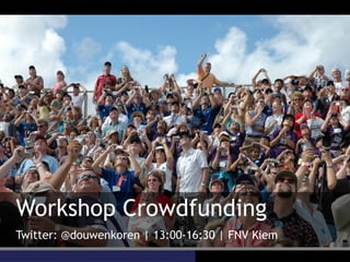 Workshop Crowdfunding
Twitter: @douwenkoren | 13:00-16:30 | FNV Kiem
 