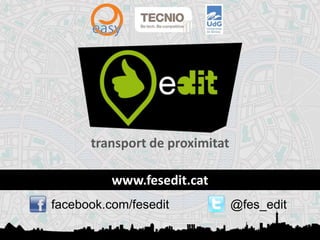 1
www.fesedit.cat
transport de proximitat
facebook.com/fesedit @fes_edit
 