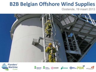 B2B Belgian Offshore Wind Supplies
                    Oostende, 19 maart 2013
 