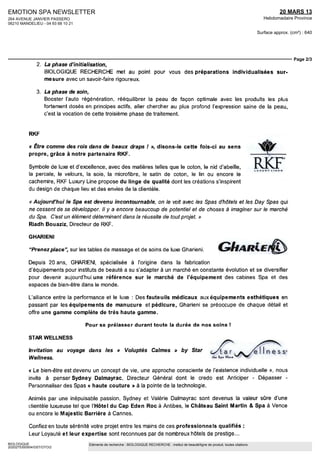 EMOTION SPA NEWSLETTER                                                                                                                                20 MARS 13
264 AVENUE JANVIER PASSERO                                                                                                                    Hebdomadaire Province
06210 MANDELIEU - 04 93 68 10 21

                                                                                                                                           Surface approx. (cm²) : 640




                                                                                                                                                            Page 2/3
               2. La phase d'initialisation,
                  BIOLOGIQUE RECHERCHE met au point pour vous des préparations individualisées sur-
                  mesure avec un savoir-faire rigoureux.

               3. La phase de soin,
                  Booster l'auto régénération, rééquilibrer la peau de façon optimale avec les produits les plus
                  fortement dosés en principes actifs, aller chercher au plus profond l'expression saine de la peau,
                  c'est la vocation de cette troisième phase de traitement.


           RKF

           «r Être comme des rois dans de beaux draps ! », disons-le cette fois-ci au sens
           propre, grâce à notre partenaire RKF.

           Symbole de luxe et d'excellence, avec des matières telles que le coton, le nid d'abeille,                                       rVJNJT
           la percale, le velours, la soie, la microfibre, le satin de coton, le lin ou encore le
           cachemire, RKF Luxury Line propose du linge de qualité dont les créations s'inspirent
           du design de chaque lieu et des envies de la clientèle.

           « Aujourd'hui le Spa est devenu incontournable, on le voit avec les Spas d'hôtels et les Day Spas qui
           ne cessent de se développer. Il y a encore beaucoup de potentiel et de choses à imaginer sur le marché
           du Spa. C'est un élément déterminant dans la réussite de tout projet. »
           Riadh Bouaziz, Directeur de RKF.

           GHARIENI

           "Prenezplace", sur les tables de massage et de soins de luxe Gharieni.

           Depuis 20 ans, GHARIENI, spécialisée à l'origine dans la fabrication
           d'équipements pour instituts de beauté a su s'adapter à un marché en constante évolution et se diversifier
           pour devenir aujourd'hui une référence sur le marché de l'équipement des cabines Spa et des
           espaces de bien-être dans le monde.

           Lalliance entre la performance et le luxe : Des fauteuils médicaux aux équipements esthétiques en
           passant par les équipements de manucure et pédicure, Gharieni se préoccupe de chaque détail et
           offre une gamme complète de très haute gamme.

                                   Pour se prélasser durant toute la durée de nos soins I

           STAR WELLNESS

           Invitation au voyage dans les « Voluptés Calmes » by Star                                             ^/_ Q      r    ^ /Q j | n e S S*
           Wellness.

           « Le bien-être est devenu un concept de vie, une approche consciente de l'existence individuelle », nous
           invite à penser Sydney Dalmayrac, Directeur Général dont le credo est Anticiper - Dépasser -
           Personnaliser des Spas « haute couture » à la pointe de la technologie.

          Animés par une inépuisable passion, Sydney et Valérie Dalmayrac sont devenus la valeur sûre d'une
          clientèle luxueuse tel que l'Hôtel du Cap Eden Roc à Antibes, le Château Saint Martin & Spa à Vence
          ou encore le Majestic Barrière à Cannes.

           Confiez en toute sérénité votre projet entre les mains de ces professionnels qualifiés :
           Leur Loyauté et leur expertise sont reconnues par de nombreux hôtels de prestige...
BIOLOGIQUE                          Eléments de recherche : BIOLOGIQUE RECHERCHE : institut de beauté/ligne de produit, toutes citations
2020275300504/GST/OTO/2
 