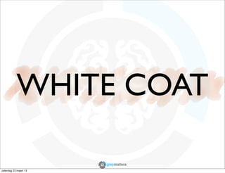 WHITE COAT

zaterdag 23 maart 13
 