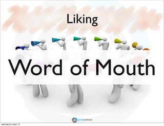Liking


       Word of Mouth

zaterdag 23 maart 13
 