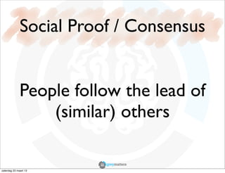 Social Proof / Consensus


              People follow the lead of
                  (similar) others

zaterdag 23 maart 13
 