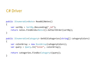 –

›   db.Notes.find();
›   db.Notes.find({ Title: /Test/i });
›   db.Notes.find(
      { "Categories.Color": "red"}).limit(1);
 