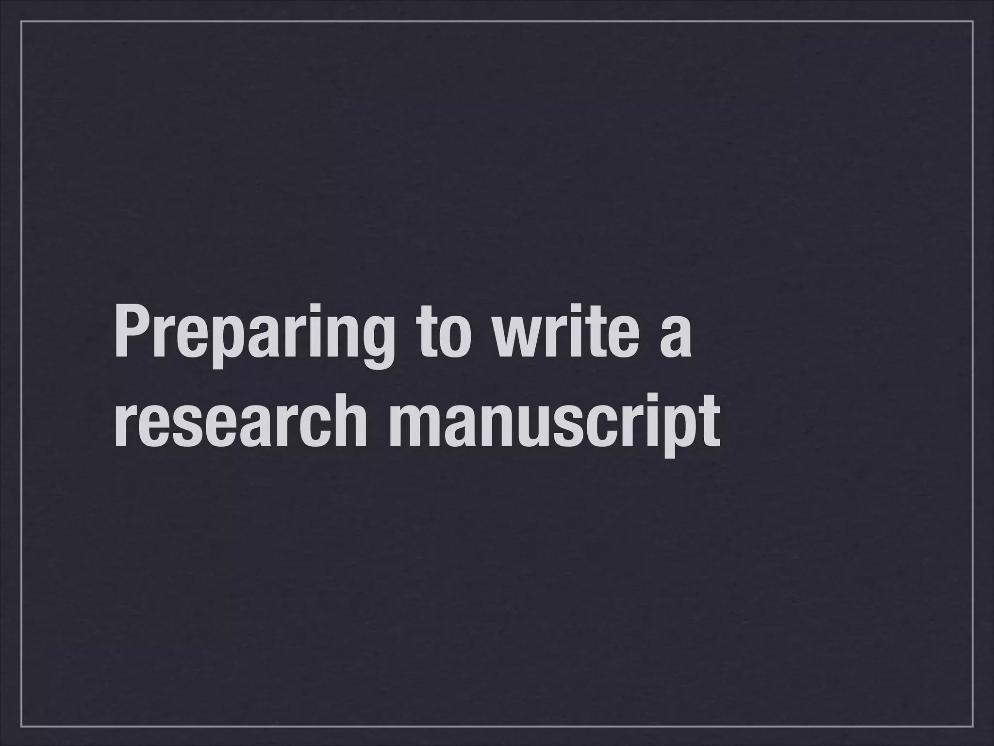 Preparing to write a
research manuscript
 