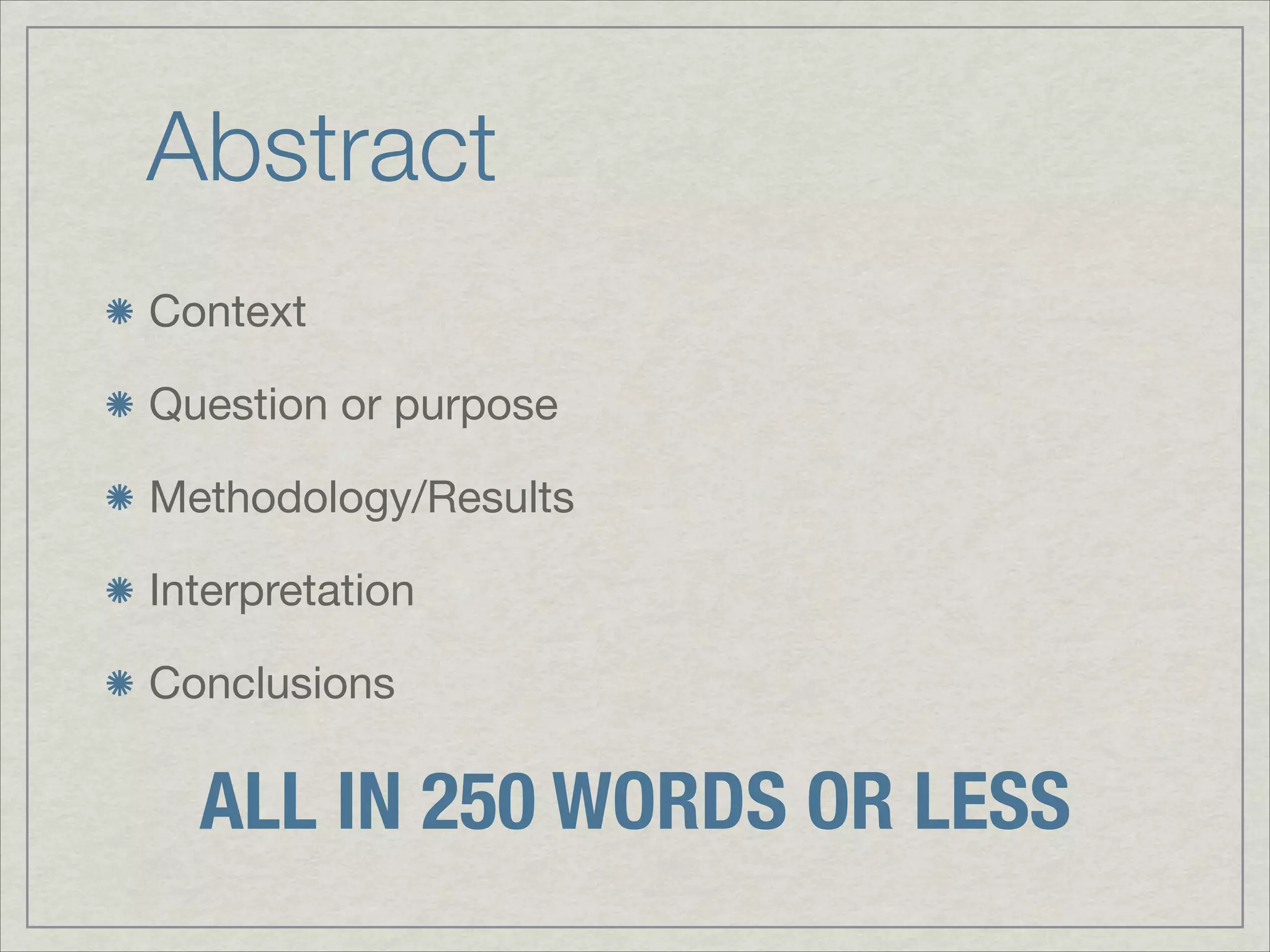 Abstract
Context


Question or purpose


Methodology/Results


Interpretation


Conclusions

  ALL IN 250 WORDS OR LESS
 