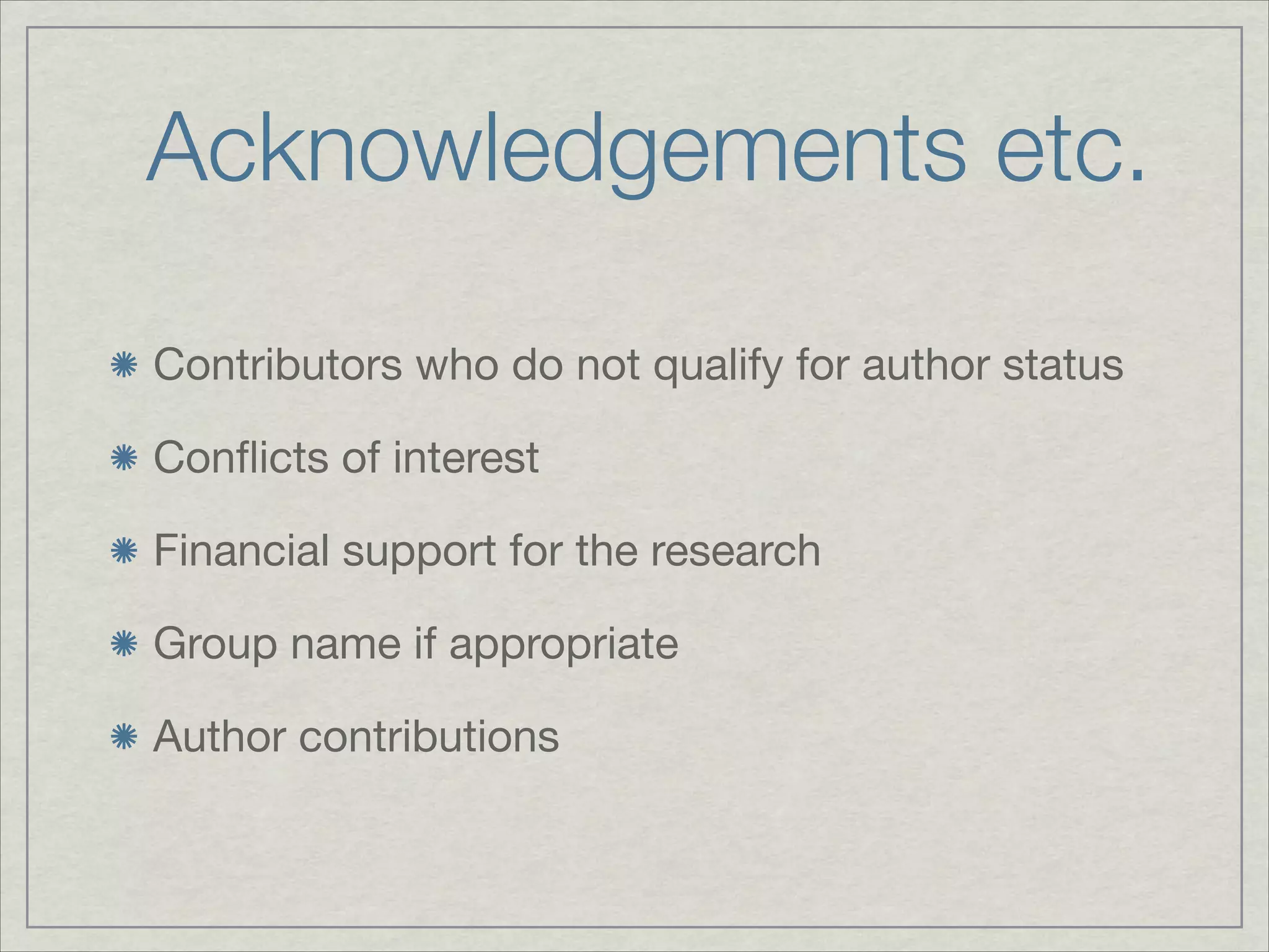 Acknowledgements etc.

Contributors who do not qualify for author status


Conﬂicts of interest


Financial support for the research


Group name if appropriate


Author contributions
 