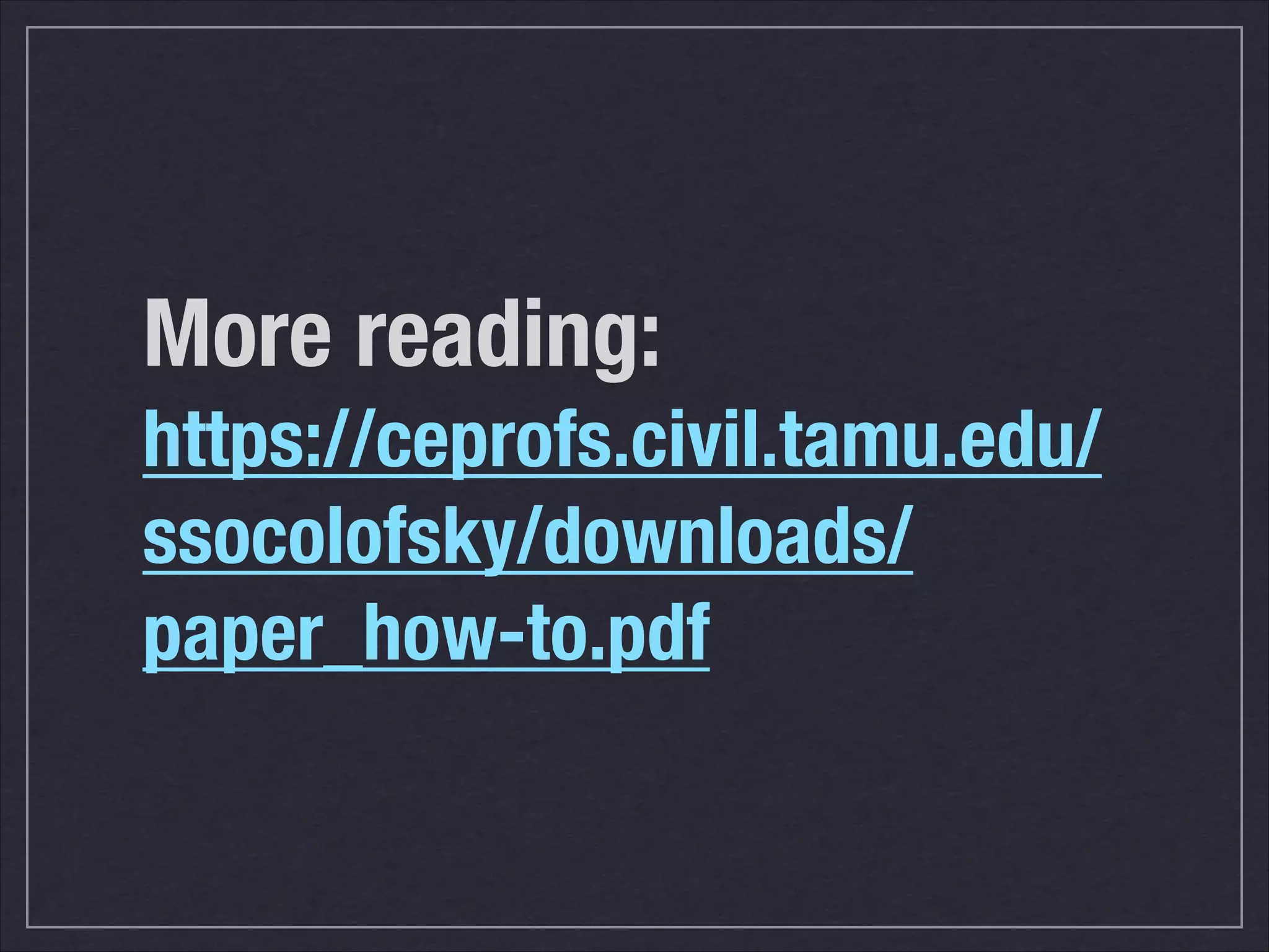 More reading:
https://ceprofs.civil.tamu.edu/
ssocolofsky/downloads/
paper_how-to.pdf
 