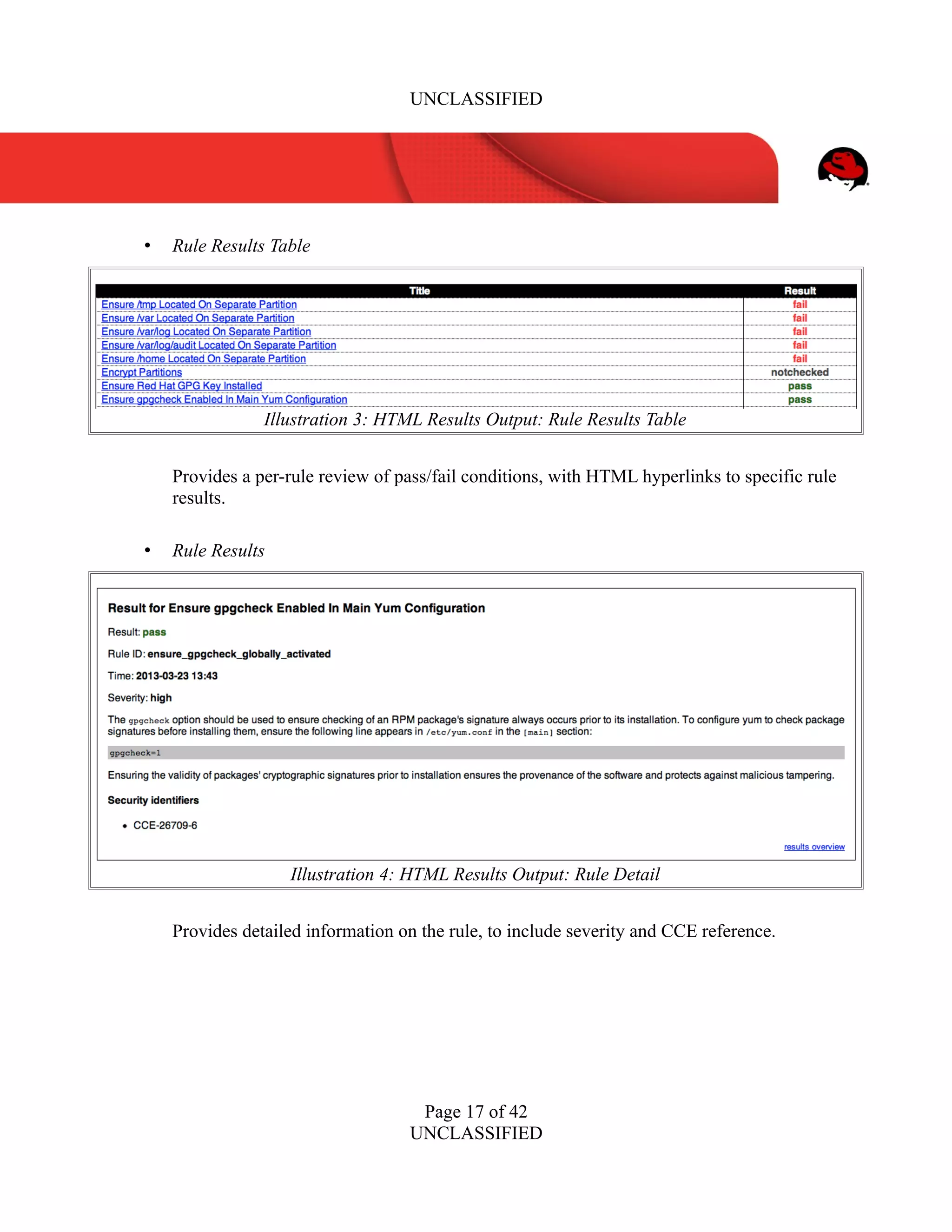 UNCLASSIFIED
• Rule Results Table
Provides a per-rule review of pass/fail conditions, with HTML hyperlinks to specific rule
results.
• Rule Results
Provides detailed information on the rule, to include severity and CCE reference.
Page 17 of 42
UNCLASSIFIED
Illustration 3: HTML Results Output: Rule Results Table
Illustration 4: HTML Results Output: Rule Detail
 