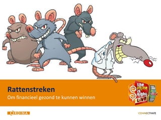 Rattenstreken
Om financieel gezond te kunnen winnen
 