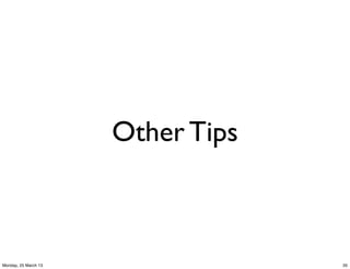 Other Tips



Monday, 25 March 13                35
 