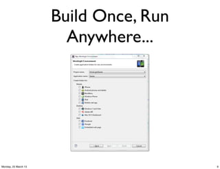 Build Once, Run
                        Anywhere...




Monday, 25 March 13                     9
 