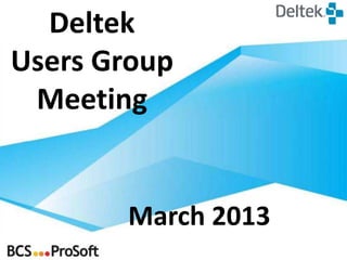 Deltek
Users Group
 Meeting


       March 2013
 