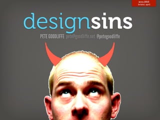 accu 2013
                                                    bristol, april




designsins
 PETE GOODLIFFE pete@goodliffe.net @petegoodliffe
 