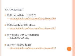 ENHACEMENT

   使用 FormData 上传文件
       https://github.com/kissyteam/kissy/issues/306


   使用 classList 操作 class
       https://github.com/kissyteam/kissy/issues/282


   组件机制支持默认子组件配置
       defaultChildConfig


   支持事件注册对象 api
       https://github.com/kissyteam/kissy/issues/312
 