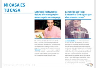 www.trendwatching.com/pt/trends/micasaestucasa/ 6
mi casa es
tu casa
La Fabrica Del Taco é um restaurante mexicano
no bairro de classe alta de Palermo, em Buenos
Aires, que doa uma porção da verba arrecadada
por meio de seus pedidos delivery para instituições
beneficentes locais que trabalham com moradores de
rua. Em julho de 2012 (no meio do inverno argentino),
o restaurante lançou sua campanha “Os Vendedores
Sem-Teto”, com cinco moradores de rua locais
falando sobre como era viver na rua. Os comerciais
tinham o intuito de lembrar as pessoas que, mesmo
que elas não quisessem sair de casa durante o
inverno, suas encomendas iriam continuar ajudando
as pessoas que passavam necessidade.
La Fabrica Del Taco:
Campanha “Coma para que
eles possam comer”
Em novembro de 2012, 20 restaurantes de São
Paulo – incluindo os renomados Jun Sakamoto,
Kaa e Girarrosto – lançaram uma iniciativa em que
os clientes podiam optar por porções menores
pagando o mesmo preço. Os pratos do programa
“Satisfeito” eram 1/3 menores do que as opções
comuns do cardápio; o dinheiro economizado foi
doado ao Instituto Alana, uma organização que
luta contra a desnutrição infantil no Brasil.
Satisfeito:Restaurantes
deluxooferecemporções
menorespelomesmopreço
 
