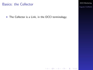 OCCI Monitoring
Basics: the Collector
                                                        Augusto Ciuﬀoletti




    The Collector is a Link, in the OCCI terminology;
 