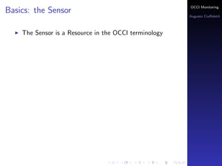OCCI Monitoring
Basics: the Sensor
                                                       Augusto Ciuﬀoletti



    The Sensor is a Resource in the OCCI terminology
 