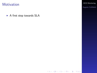 OCCI Monitoring
Motivation
                              Augusto Ciuﬀoletti




    A ﬁrst step towards SLA
 