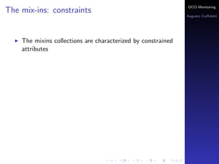 OCCI Monitoring
The mix-ins: constraints
                                                              Augusto Ciuﬀoletti




    The mixins collections are characterized by constrained
    attributes
 