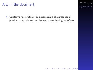 OCCI Monitoring
Also in the document
                                                             Augusto Ciuﬀoletti




    Conformance proﬁles: to accomodate the presence of
    providers that do not implement a monitoring interface
 