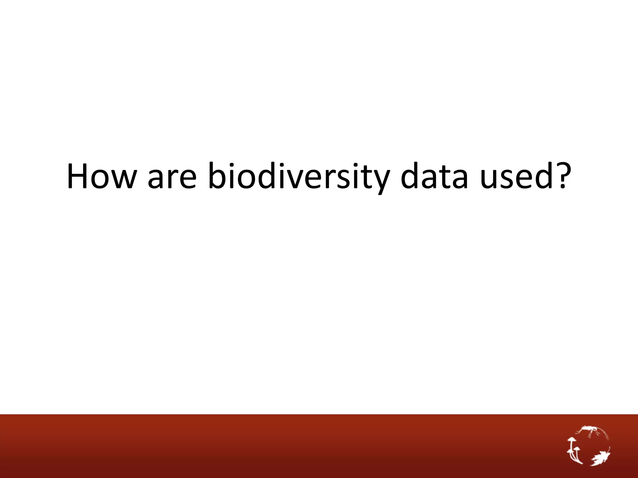 How are biodiversity data used?
 