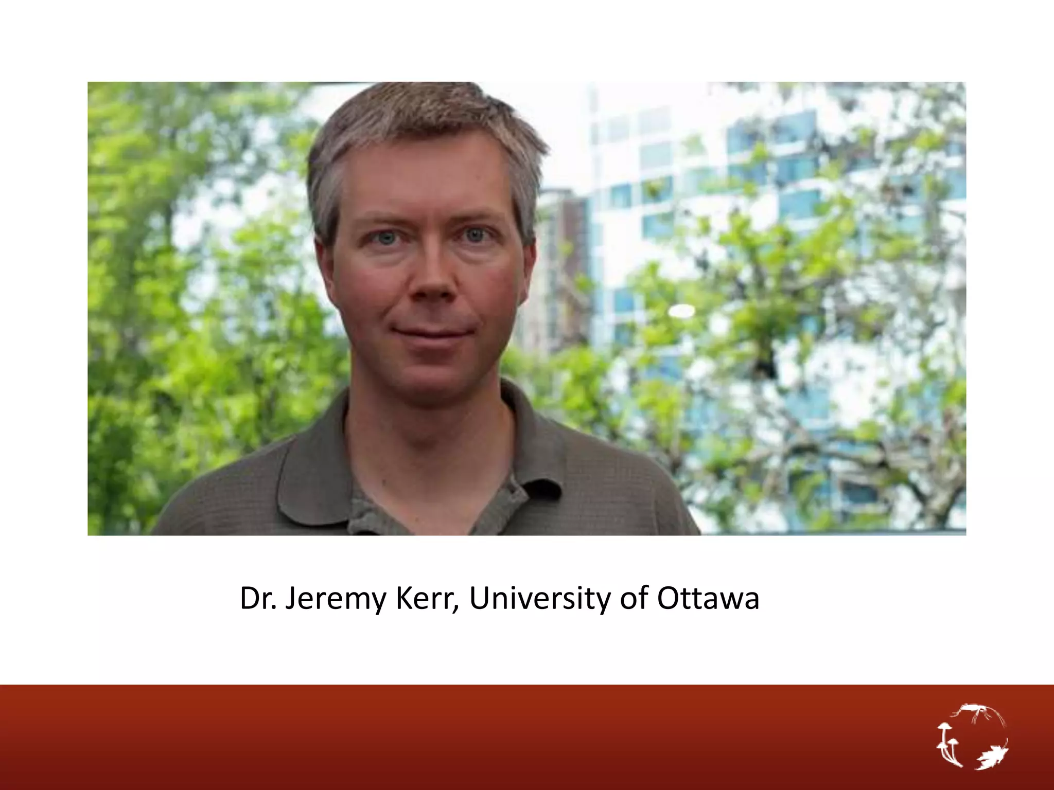 Dr. Jeremy Kerr, University of Ottawa
 