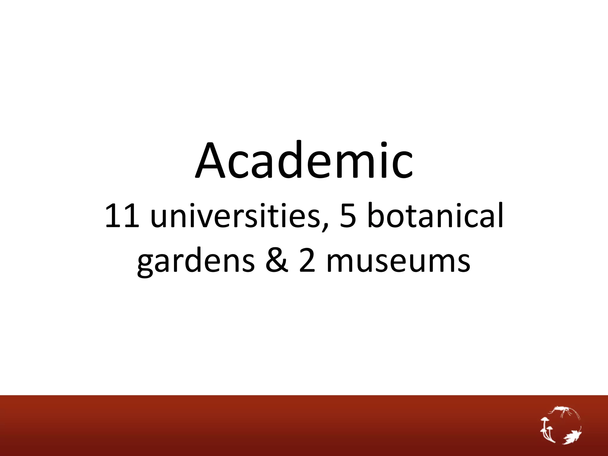 Academic
11 universities, 5 botanical
  gardens & 2 museums
 