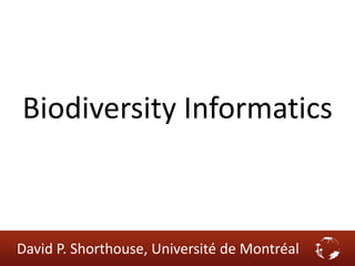Biodiversity Informatics



David P. Shorthouse, Université de Montréal
 