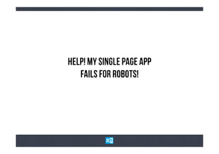 HeLp! My SiNgLe PaGe ApP
   FaIlS fOr RoBoTs!
 