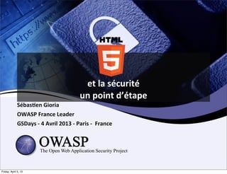 et	
  la	
  sécurité
                                                             un	
  point	
  d’étape
              Sébas3en	
  Gioria
              OWASP	
  France	
  Leader	
  
              GSDays	
  -­‐	
  4	
  Avril	
  2013	
  -­‐	
  Paris	
  -­‐	
  	
  France




Friday, April 5, 13
 