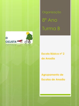 Organização

8º Ano
Turma B




Escola Básica nº 2
de Anadia




Agrupamento de
Escolas de Anadia
 