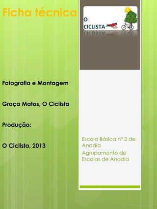 Ficha técnica




Fotografia e Montagem


Graça Matos, O Ciclista


Produção:

                          Escola Básica nº 2 de
O Ciclista, 2013          Anadia
                          Agrupamento de
                          Escolas de Anadia
 