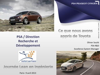 Référence PSA : 02003_12_00339
PSA / Direction
 Recherche et                         Olivier Soulié
Développement                              PSA R&D
                        Excellence System Manager




  Paris– 9 avril 2013
 