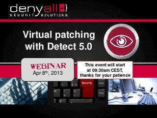Virtual patching
                   with Detect 5.0
                                                                   This event will start
                                                                    at 09:30am CEST,
                            Apr 8th, 2013                        thanks for your patience




Securing & Accelerating Your Applications   4/12/2013
                                               4/12/2013   Deny All © 2012
                                                                         Deny All © 2013    1
                                                                                            1
 