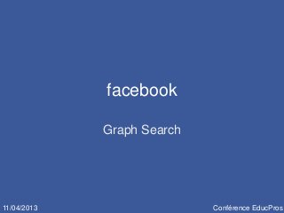 facebook

             Graph Search




11/04/2013                  Conférence EducPros
 